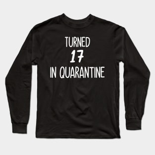 turned 17 in quarantine Long Sleeve T-Shirt